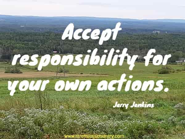 Accept responsibility for your own actions