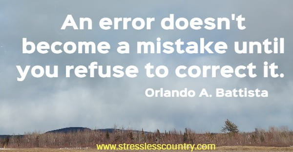An error doesn't become a mistake until you refuse to correct it.