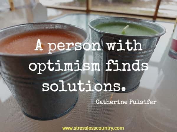 A person with optimism finds solutions.