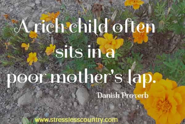 A rich child often sits in a poor mother's lap.