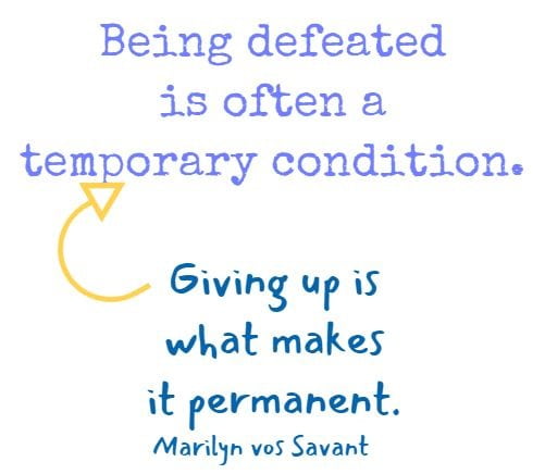  Being defeated is often a temporary condition. Giving up is what makes it permanent.