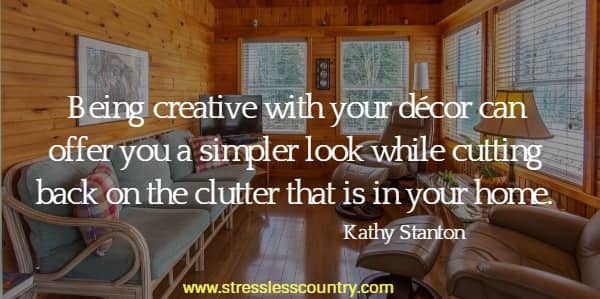 Being creative with your dcor can offer you a simpler look while cutting back on the clutter that is in your home.