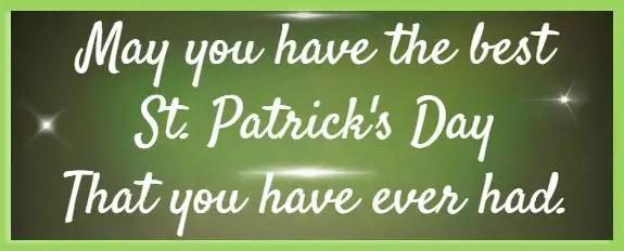 may you have the best St. Patrick's Day that you have ever had