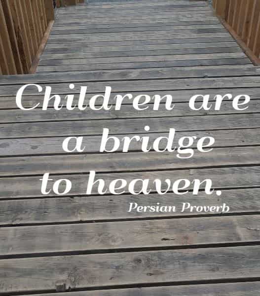 Children are a bridge to heaven.