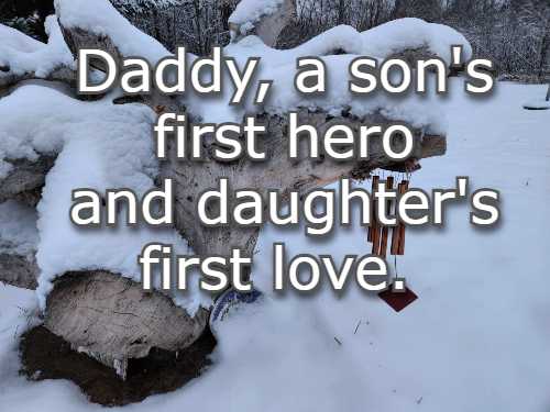 Daddy, a son's first hero and daughter's first love.