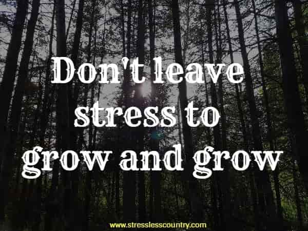 Don't leave stress to grow and grow