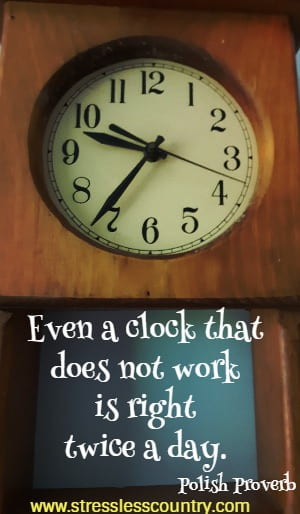 Even a clock that does not work is right twice a day. 