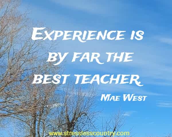 Experience is by far the best teacher.