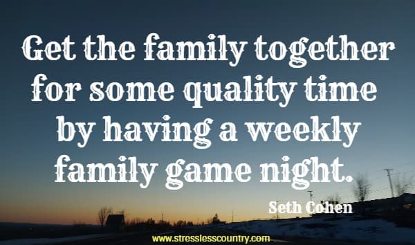 Get the family together for some quality time by having a weekly family game night.