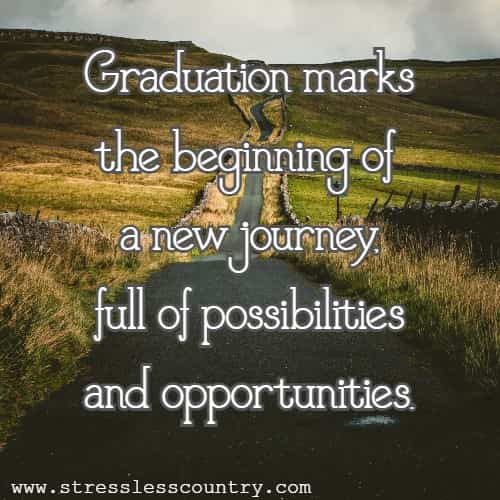 Graduation marks the beginning of a new journey, full of possibilities and opportunities.