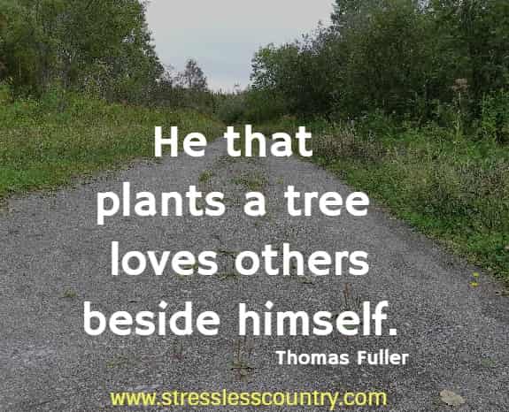 He that plants a tree loves others beside himself
