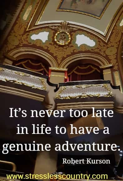 It’s never too late in life to have a genuine adventure.
