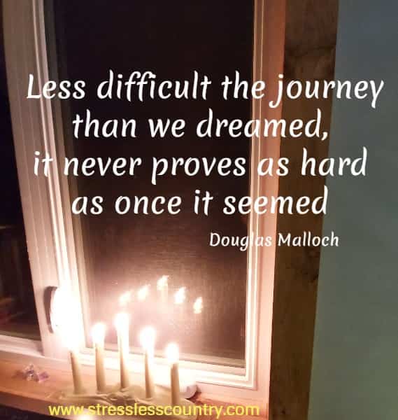 Less difficult the journey than we dreamed, it never proves as hard as once it seemed