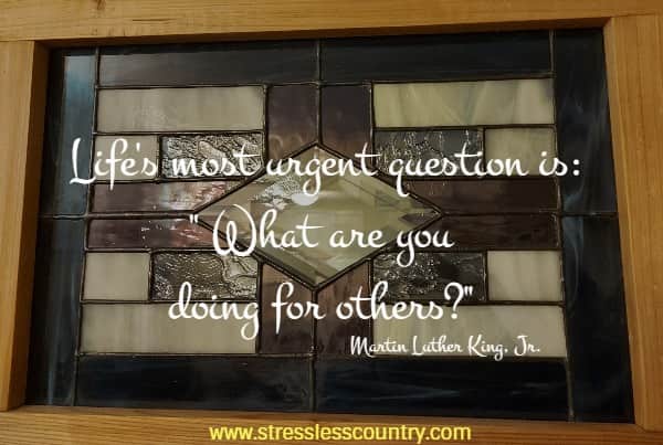 Life's most urgent question is: What are you doing for others?