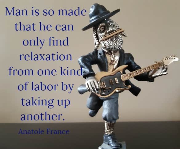 Man is so made that he can only find relaxation from one kind of labor by taking up another