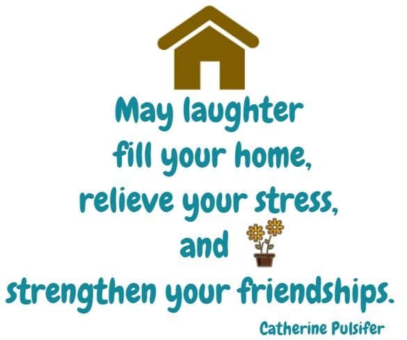 May laughter fill your home, relieve your stress, and strengthen your friendships.