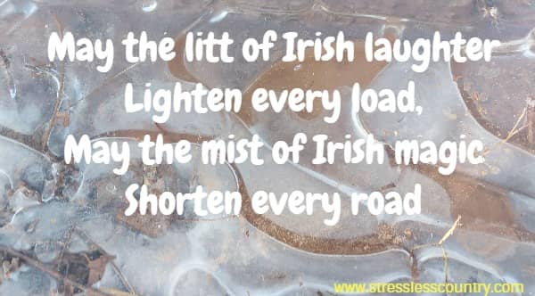 May the litt of Irish laughter Lighten every load, May the mist of Irish magic Shorten every road,