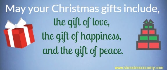 May your Christmas gifts include, the gift of love, the gift of happiness, and the gift of peace.