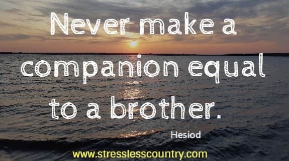 Never make a companion equal to a brother.