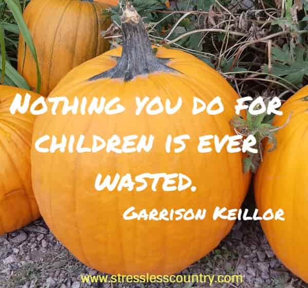 nothing you do for children is ever wasted