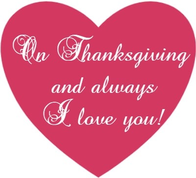 On Thanksgiving and always I love you!