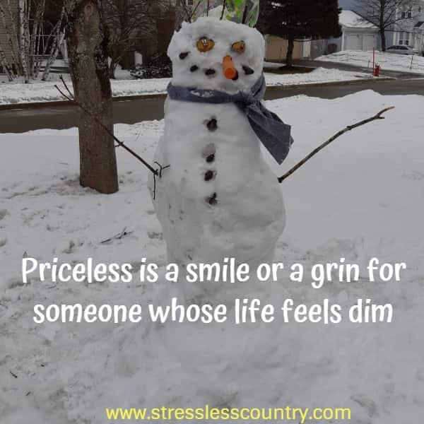 	Priceless is a smile or a grin for someone whose life feels dim