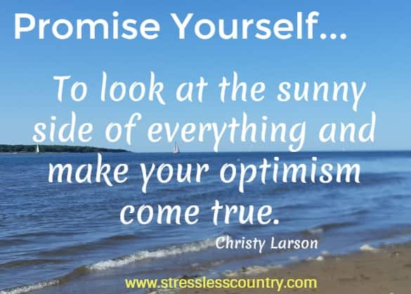Promise Yourself... To look at the sunny side of everything and make your optimism come true.