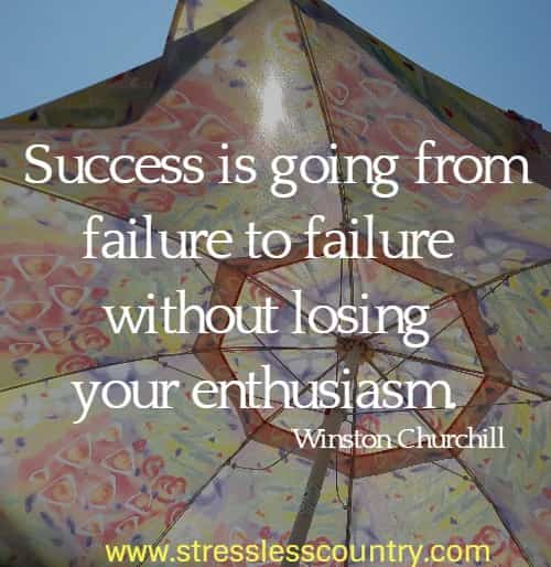 Success is going from failure to failure without losing your enthusiasm.