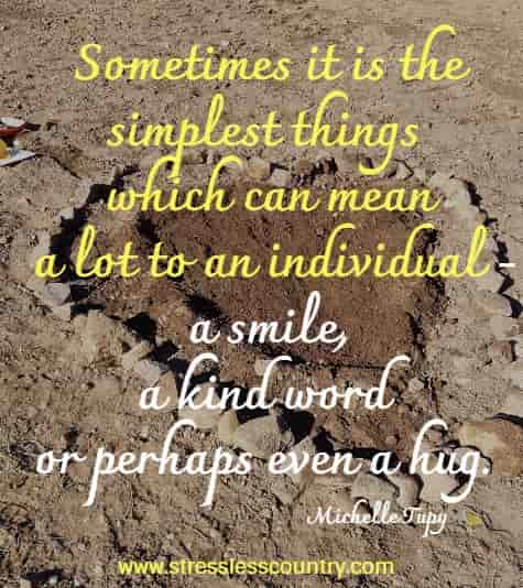 Sometimes it is the simplest things which can mean a lot to an individual - a smile, a kind word or perhaps even a hug.