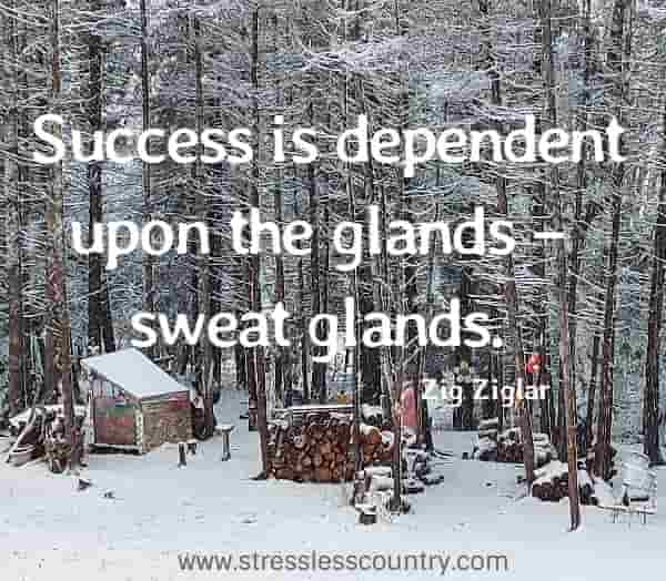 Success is dependent upon the glands – sweat glands.