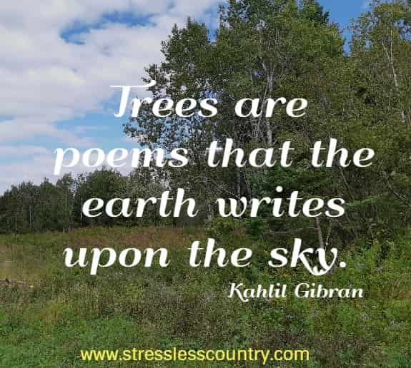 Trees are poems that the earth writes upon the sky
