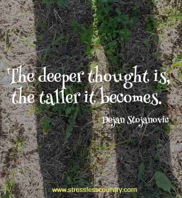 the deeper thought is, the taller it becomes