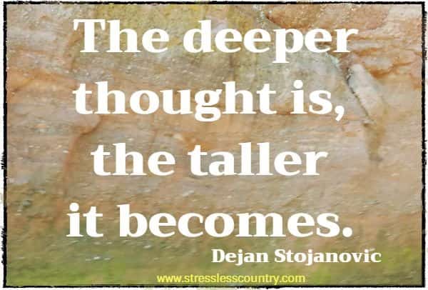 The deeper thought is, the taller it becomes.