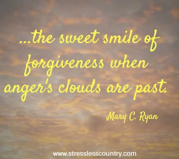 ...the sweet smile of forgiveness when anger's clouds are past.