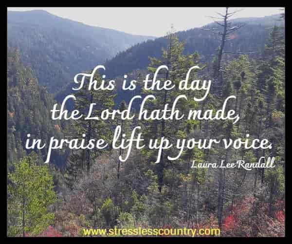 This is the day the Lord hath made, in praise lift up your voice. In shining robes of joy arrayed, be glad, give thanks, rejoice