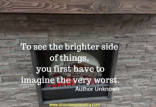 To see the brighter side of things, you first have to imagine the very worst.