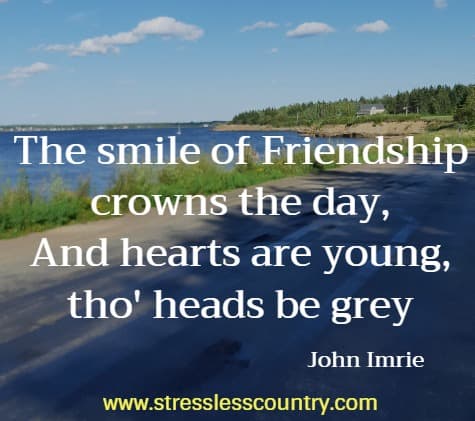 the smile of friendship crowns the day, and hears are young tho' heads be grey john imrie