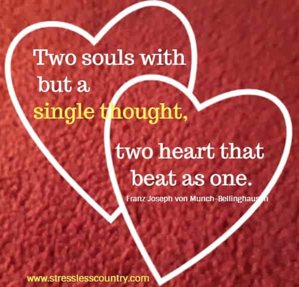 Two souls with but a single thought, two heart that beat as one.