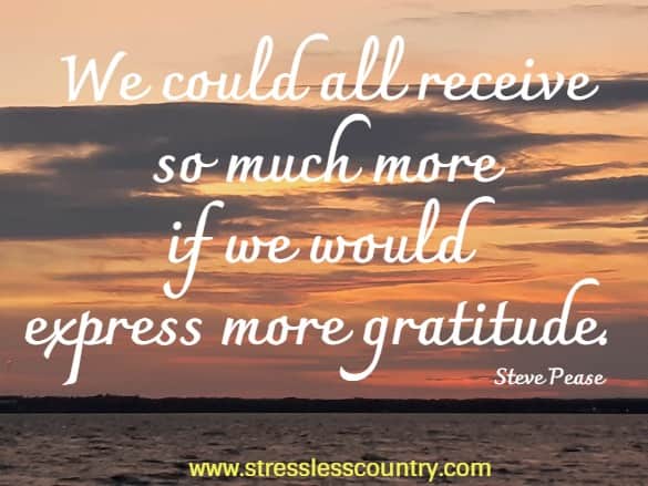 We could all receive so much more if we would express more gratitude.