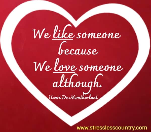 We like someone because  We love someone although. Henri De Montherlant