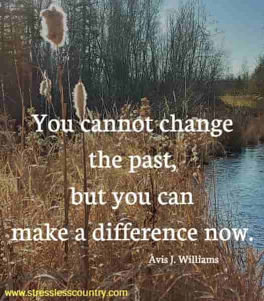 You cannot change the past, but you can make a difference now.