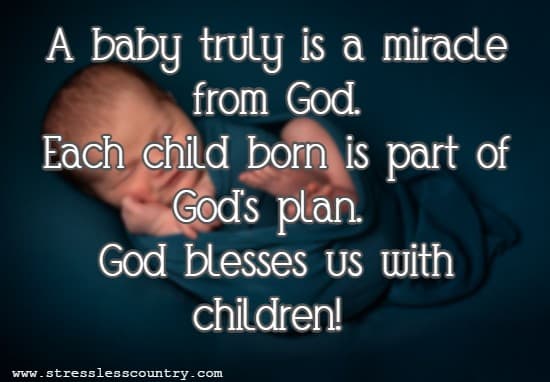 A baby truly is a miracle from God. Each child born is part of God's plan. God blesses us with children!