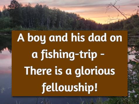A boy and his dad on a fishing-trip—There is a glorious fellowship!