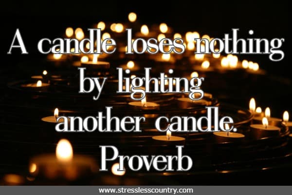 A candle loses nothing by lighting another candle.