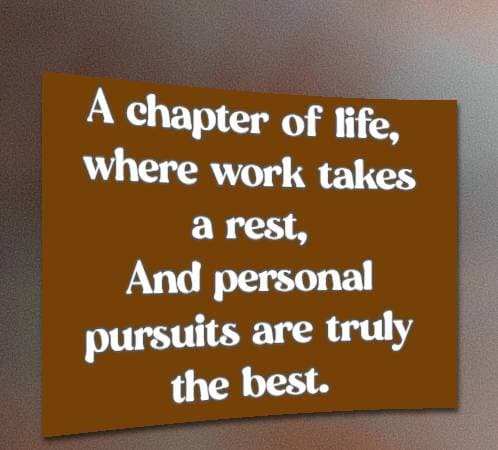 A chapter of life, where work takes a rest, And personal pursuits are truly the best.