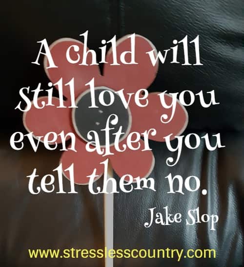 A child will still love you even after you tell them no.