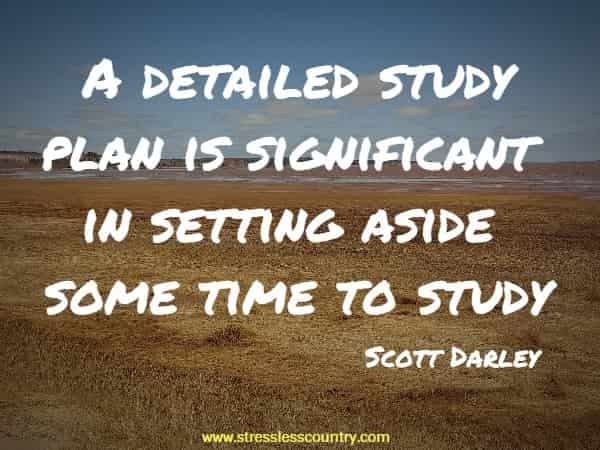 A detailed study plan is significant in setting aside some time to study