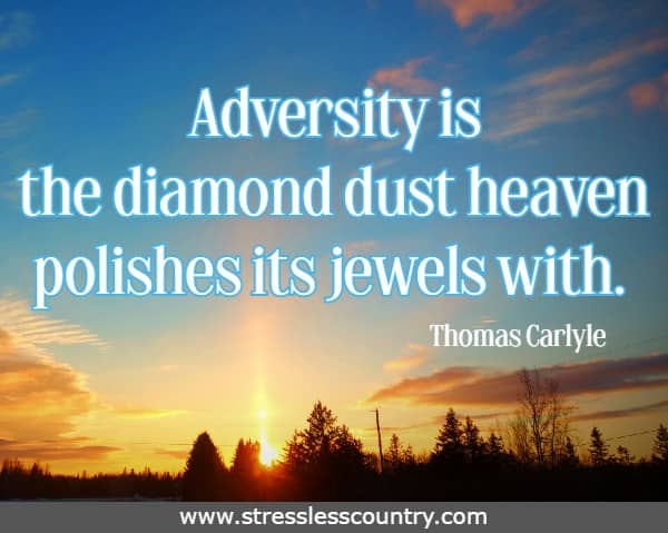 Adversity is the diamond dust heaven polishes its jewels with.