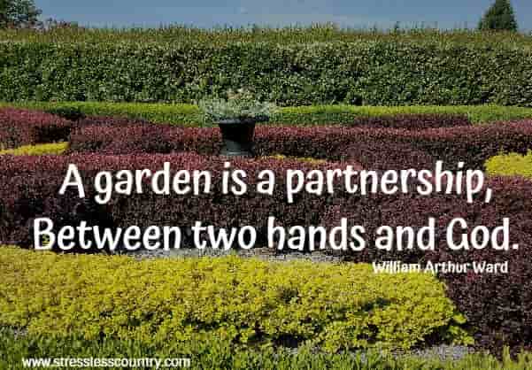 A garden is a partnership, Between two hands and God.