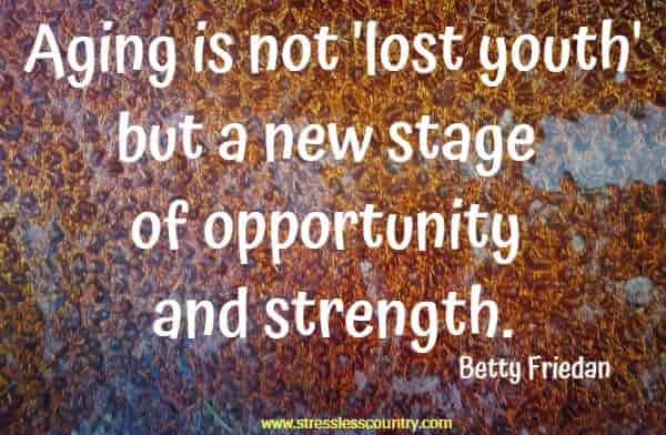 Aging is not 'lost youth' but a new stage of opportunity and strength.